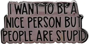 Funny Enamel Lapel Pin, 'I Want to Be a Nice Person But People Are Stupid' Quote Pin, Sarcastic Lapel Badge Brooch for Backpack, Hat, Clothes